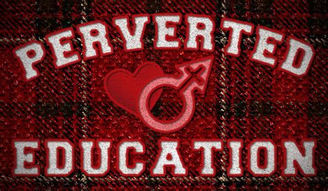<b>Perverted</b> <b>Education</b> 1. . Preverted education